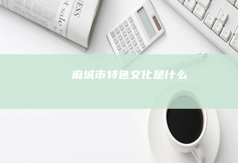 麻城市特色文化是什么