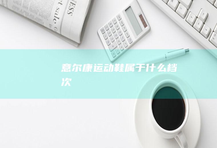 意尔康运动鞋属于什么档次