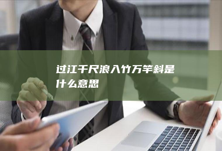 过江千尺浪入竹万竿斜是什么意思