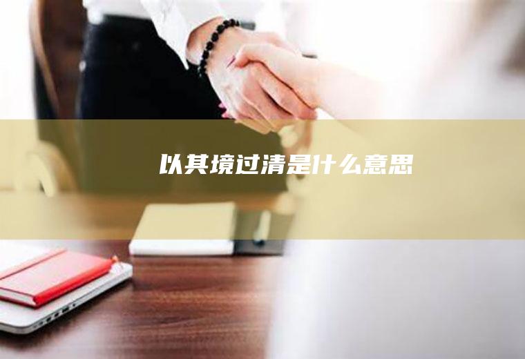 以其境过清是什么意思