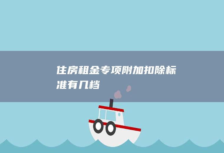 住房租金专项附加扣除标准有几档