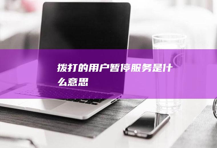 拨打的用户暂停服务是什么意思