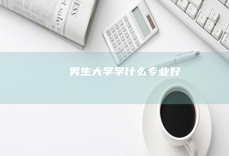 男生大学学什么专业好