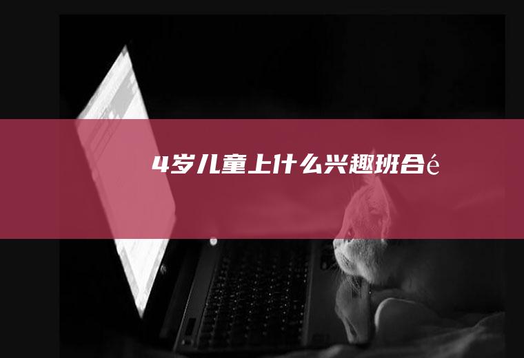 4岁儿童上什么兴趣班合适