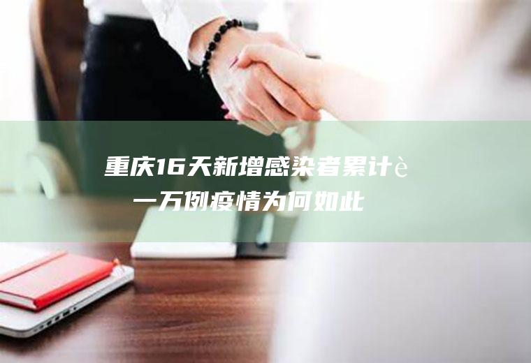 重庆16天新增感染者累计超一万例疫情为何如此严重