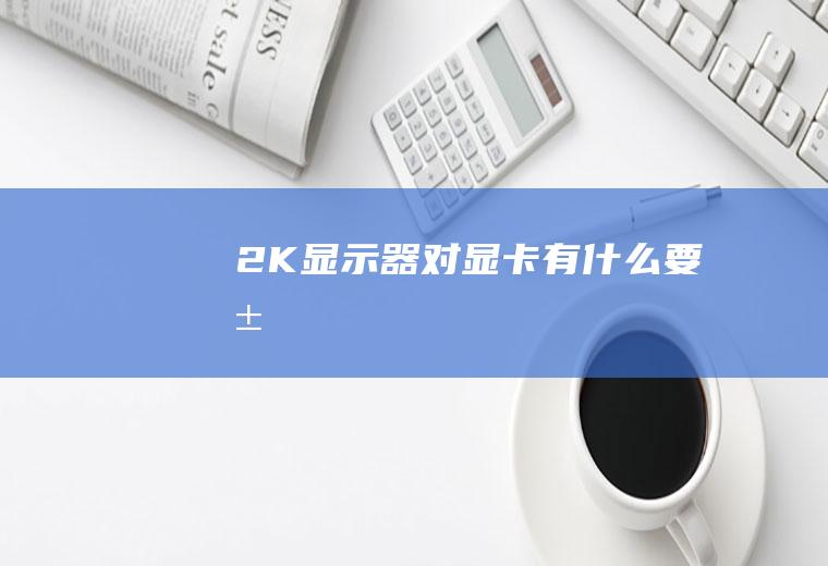 2K显示器对显卡有什么要求