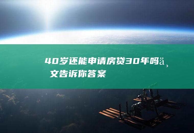 40岁还能申请房贷30年吗一文告诉你答案