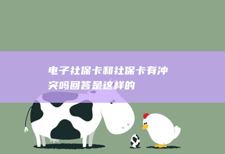 电子社保卡和社保卡有冲突吗回答是这样的