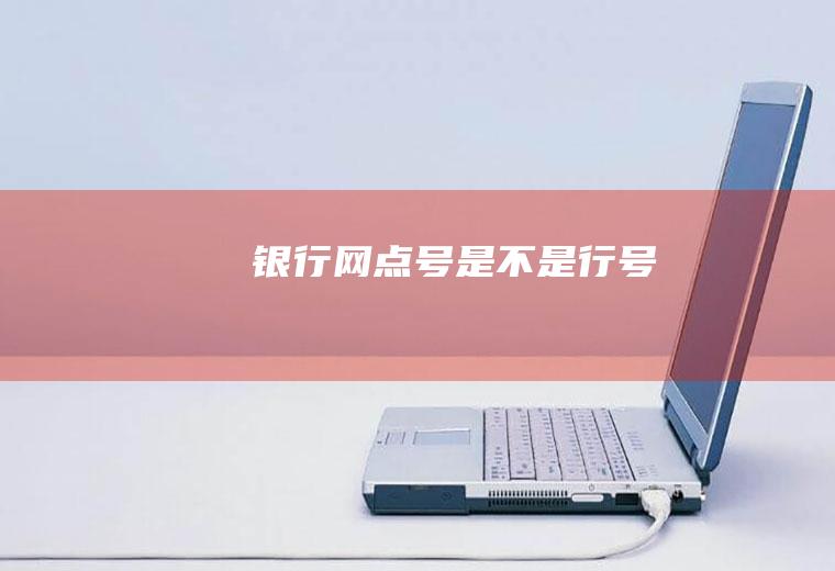 银行网点号是不是行号