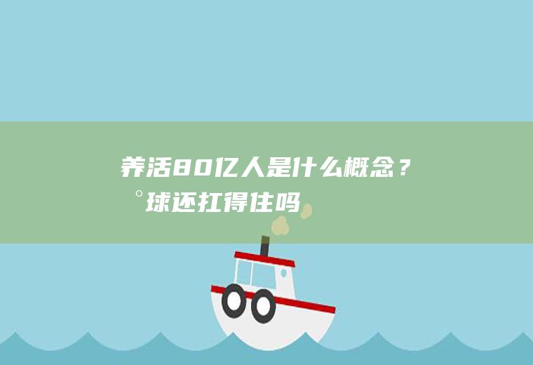 “养活80亿人”是什么概念？地球还扛得住吗