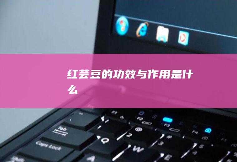 红芸豆的功效与作用是什么