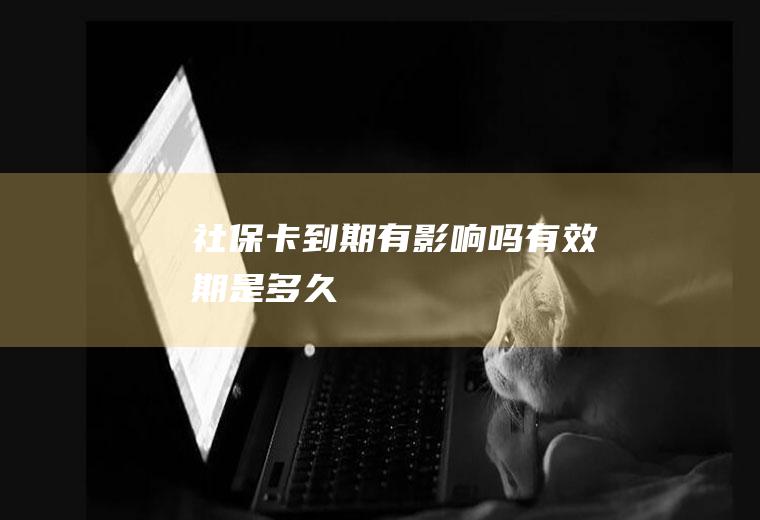 社保卡到期有影响吗有效期是多久
