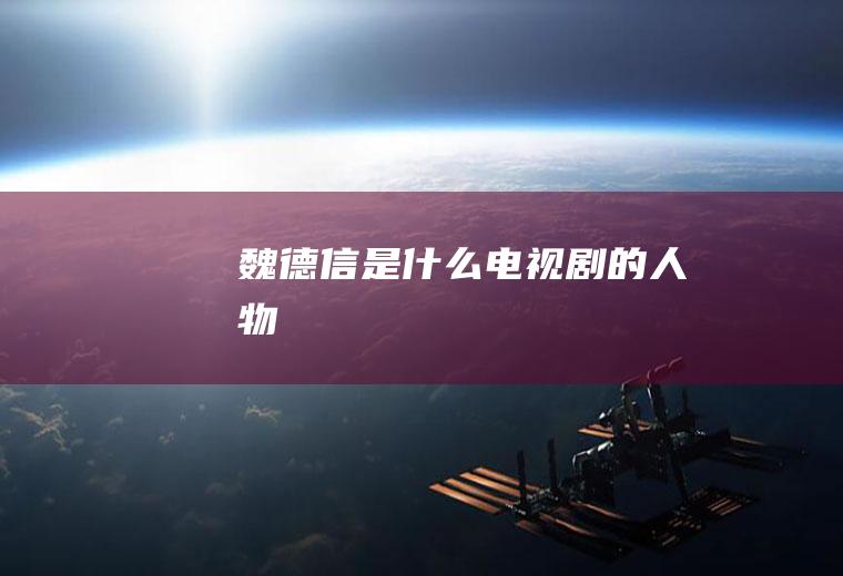 魏德信是什么电视剧的人物