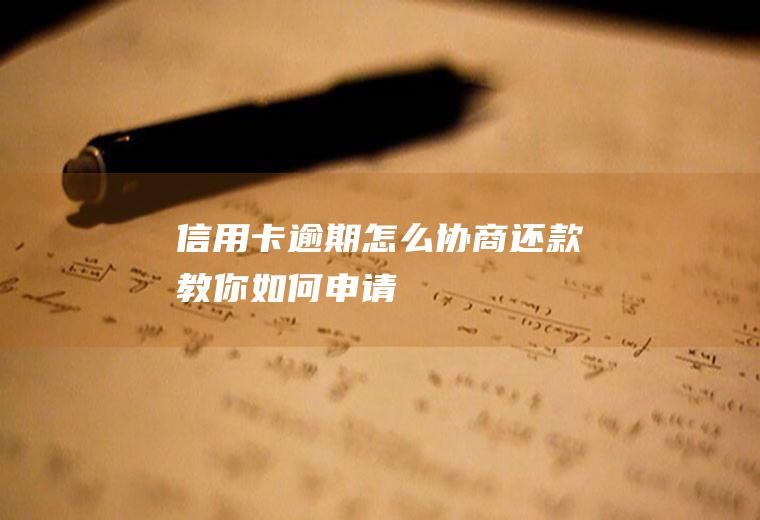 信用卡逾期怎么协商还款教你如何申请！