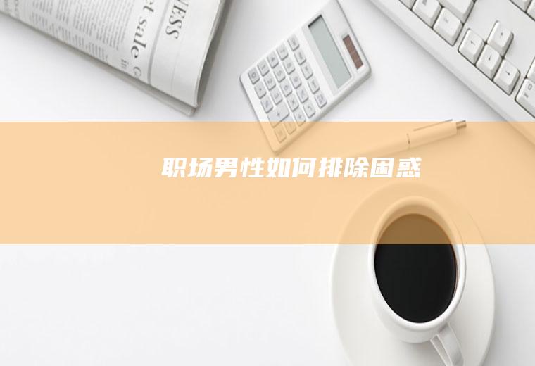 职场男性如何排除困惑