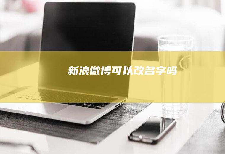 新浪微博可以改名字吗
