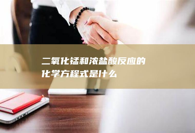 二氧化锰和浓盐酸反应的化学方程式是什么