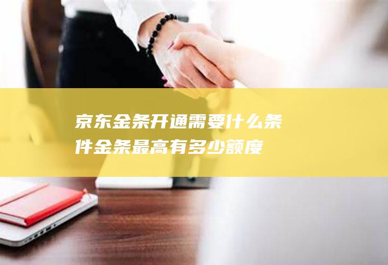 京东金条开通需要什么条件金条最高有多少额度