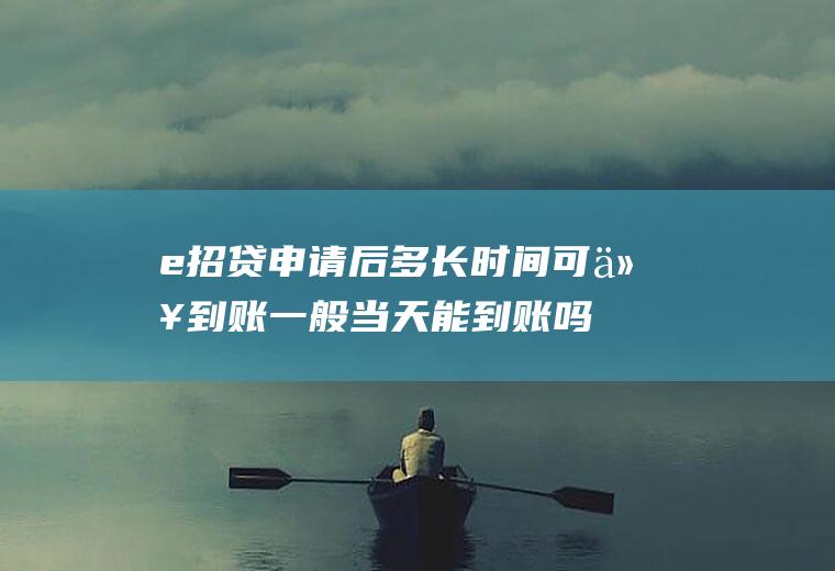 申请后多长时间可以到账一般当天能到账吗