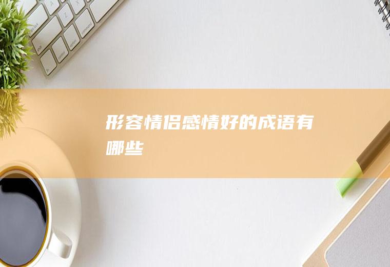 形容情侣感情好的成语有哪些