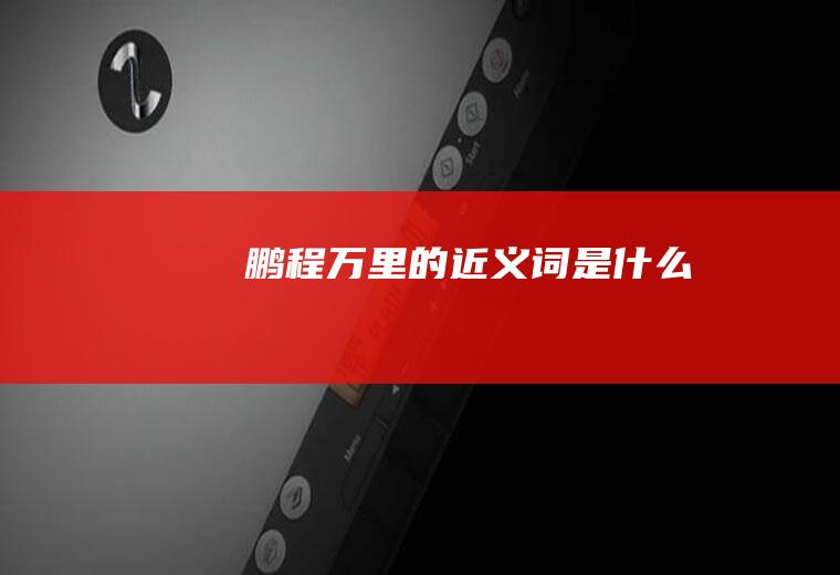 鹏程万里的近义词是什么