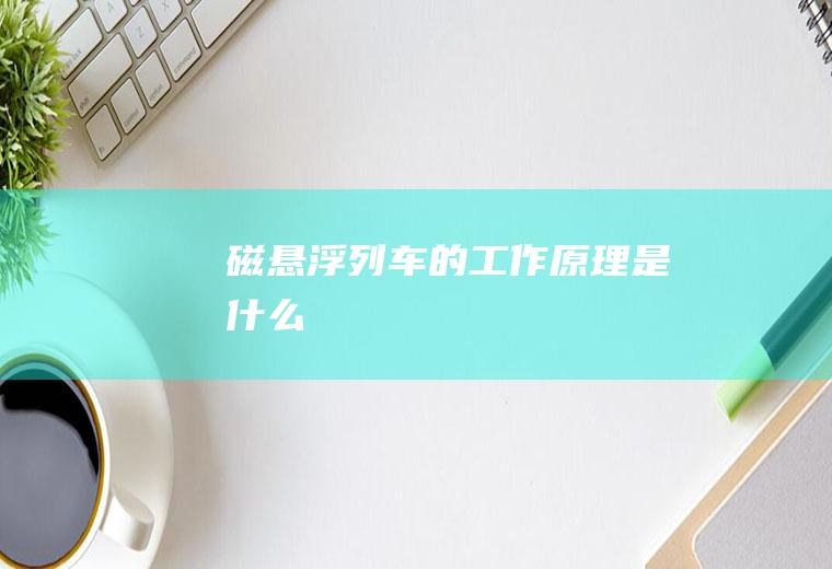 磁悬浮列车的工作原理是什么