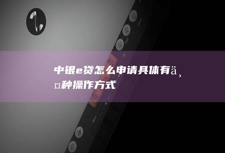 中银e贷怎么申请具体有两种操作方式