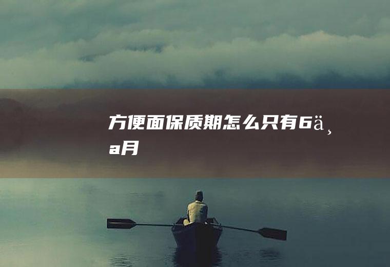 方便面保质期怎么只有6个月