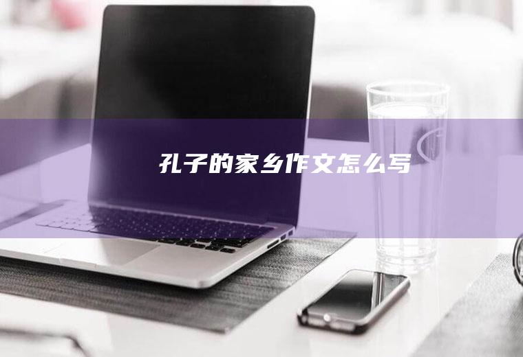 孔子的家乡作文怎么写