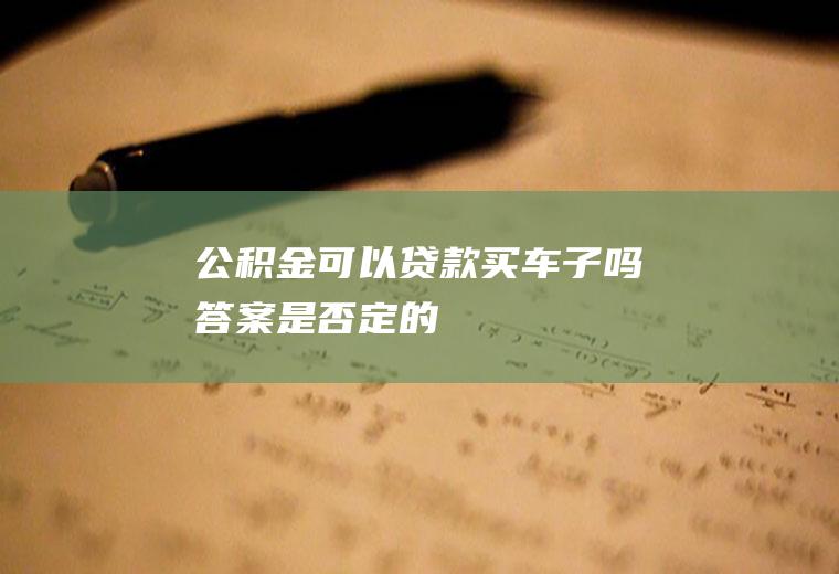 公积金可以贷款买车子吗答案是否定的