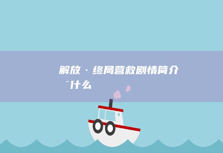 《解放·终局营救》剧情简介是什么