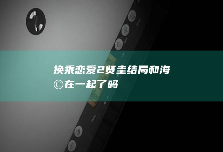 《换乘恋爱2》贤圭结局和海恩在一起了吗