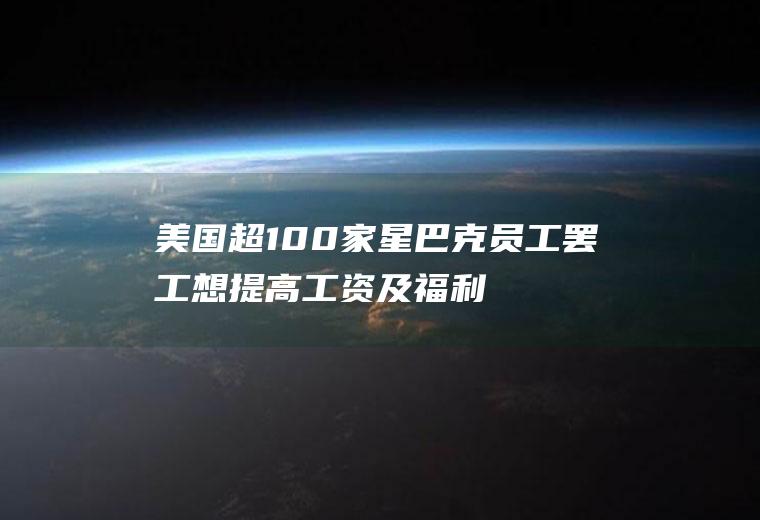 美国超100家星巴克员工罢工想提高工资及福利