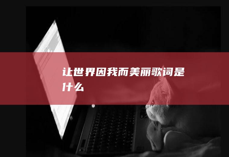 《让世界因我而美丽》歌词是什么