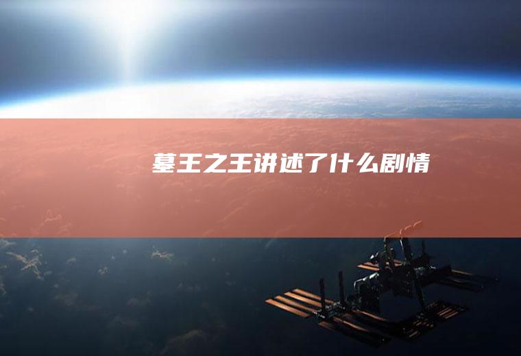 《墓王之王》讲述了什么剧情
