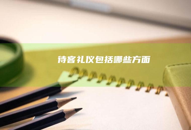 待客礼仪包括哪些方面