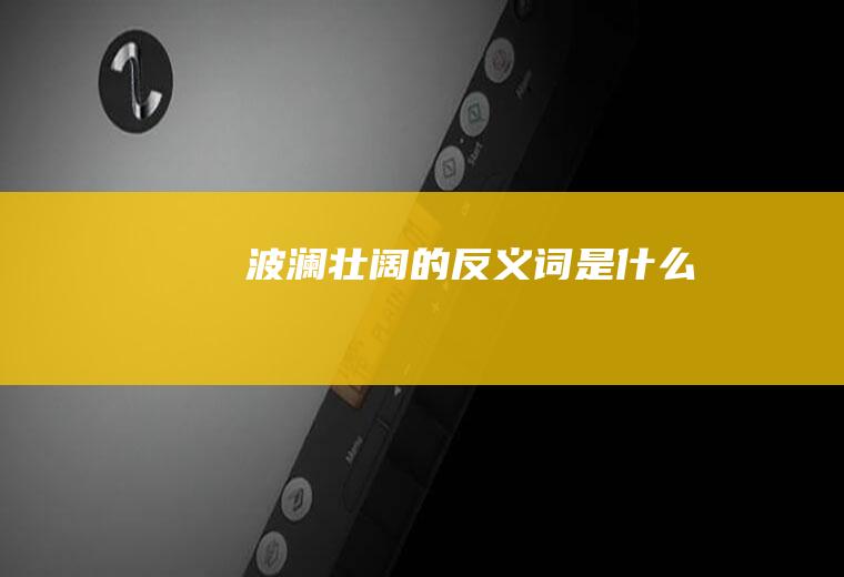 波澜壮阔的反义词是什么