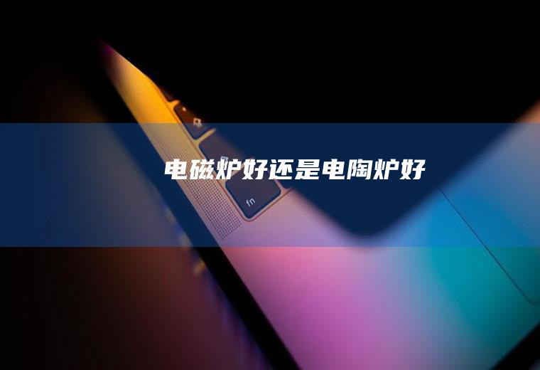 电磁炉好还是电陶炉好