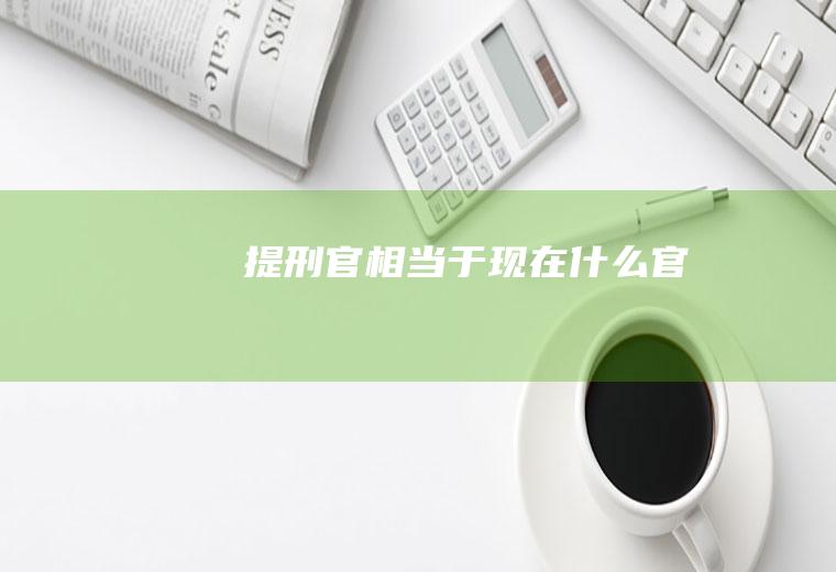 提刑官相当于现在什么官