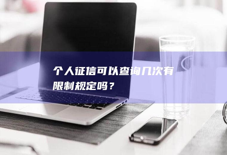 个人征信可以查询几次有限制规定吗？