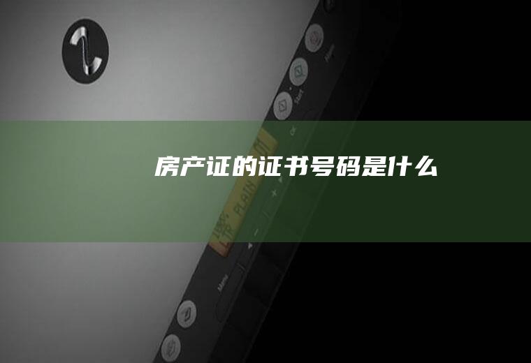 房产证的证书号码是什么