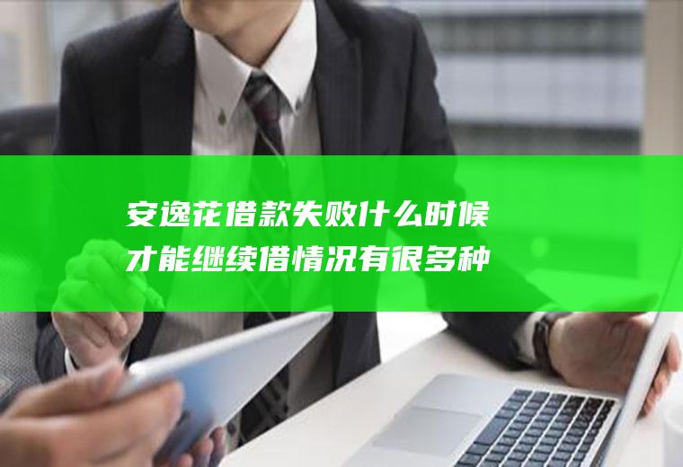 安逸花借款失败什么时候才能继续借情况有很多种决定