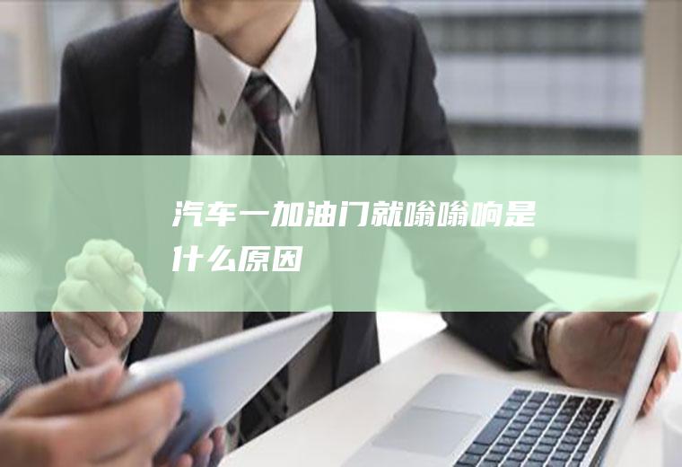 汽车一加油门就嗡嗡响是什么原因
