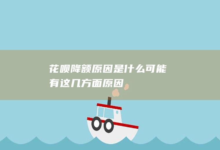 花呗降额原因是什么可能有这几方面原因