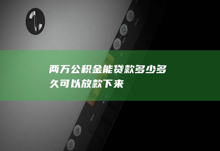 两万公积金能贷款多少多久可以放款下来