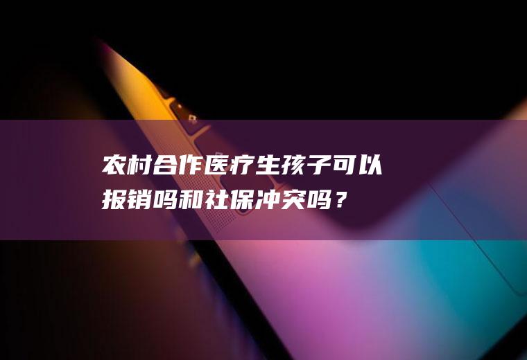 农村合作可以报销吗和社保冲突吗？