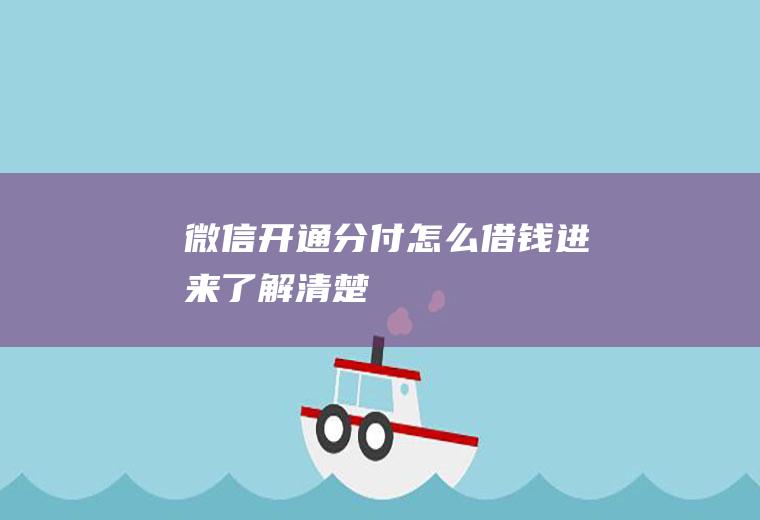 微信开通分付怎么借钱进来了解清楚！