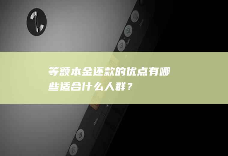 等额本金还款的优点有哪些适合什么人群？