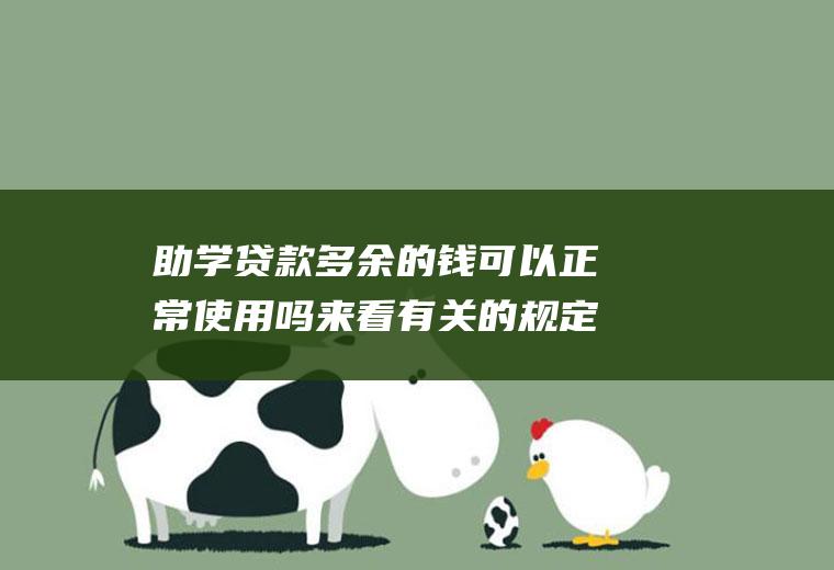助学贷款多余的钱可以正常使用吗来看有关的规定！