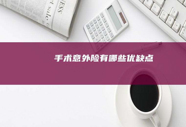 手术意外险有哪些优缺点